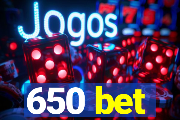650 bet